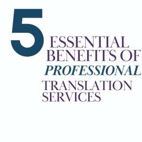 5 Essential Benefits of Professional Translation Services